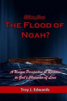 Paperback What About The Flood of Noah?: A Unique Perspective in Relation to God's Character of Love Book