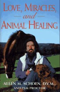 Hardcover Love, Miracles, and Animal Healing: A Veterinarian's Journey from Physical Medicine to Spiritual Understanding Book