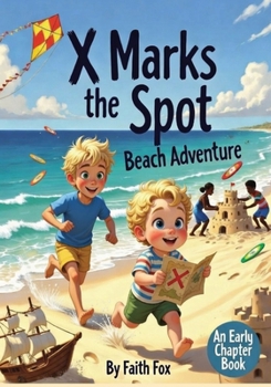 X Marks the Spot Beach Adventure - A Chapter Book for Young Explorers: Hilarious Action Packed Children's Novel: from Sandcastles–to Treasure Hunts: Message in a Bottle Jokes to Decode: Pirate Theme