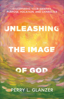 Paperback Unleashing the Image of God: Discovering Your Identity, Purpose, Vocation, and Character Book