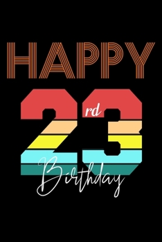 Happy 23rd Birthday: Blank Lined Journal, Happy 23rd Birthday Notebook, Diary, Logbook, Perfect Gift For 23 Year Old Boys And Girls