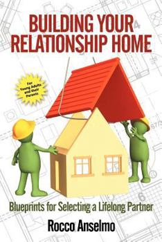 Paperback Building Your Relationship Home: Blueprints for Selecting a Lifelong Partner Book