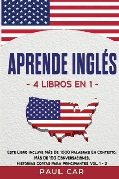 Paperback Aprende Ingl?s: 4 Libros en 1: Este Libro Incluye M?s De 1000 Palabras En Contexto, M?s De 100 Conversaciones, Historias Cortas Para P [Spanish] Book