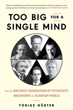 Hardcover Too Big for a Single Mind: How the Greatest Generation of Physicists Uncovered the Quantum World Book