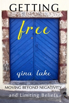 Getting Free: Moving Beyond Negativity and Limiting Beliefs