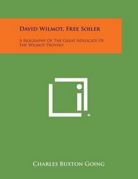 Paperback David Wilmot, Free Soiler: A Biography of the Great Advocate of the Wilmot Proviso Book