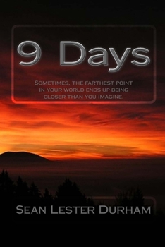 9 Days: Sometimes, the farthest point in your world ends up being closer than you imagine.
