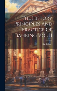 Hardcover The History Principles And Practice Of Banking Vol II Book