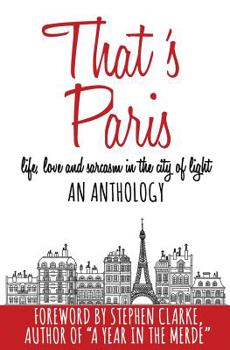 Paperback That's Paris: An Anthology of Life, Love and Sarcasm in the City of Light Book