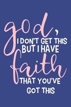 God, I Don't Get This But I Have Faith That You've Got This: Blank Lined Notebook :Bible Scripture Christian Journals Gift 6x9 | 110 Blank  Pages | Plain White Paper | Soft Cover Book