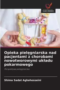 Opieka pielegniarska nad pacjentami z chorobami nowotworowymi ukladu pokarmowego: Perspektywa pielegniarska (Polish Edition)