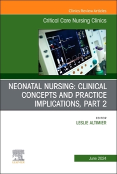 Neonatal Nursing: Clinical Concepts and Practice Implications, Part 2, An Issue of Critical Care Nursing Clinics of North America (Volume 36-2) (The Clinics: Nursing, Volume 36-2)