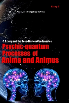 Paperback C. G. Jung and the Bose-Einstein Condensates: Psychic-Quantum Processes of Anima and Animus Book