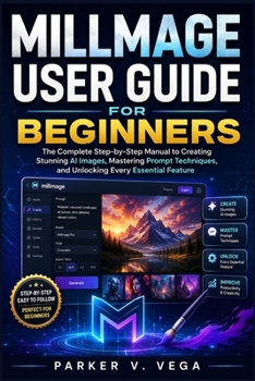 Paperback Millmage User Guide for Beginners: The Complete Step-by-Step Manual to Creating Stunning AI Images, Mastering Prompt Techniques, and Unlocking Every E Book