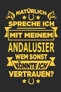 Paperback Nat?rlich spreche ich mit meinem Andalusier Wem sonst k?nnte ich vertrauen?: Notizbuch mit 110 linierten Seiten, als Geschenk, aber auch als Dekoratio [German] Book