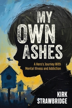 Paperback My Own Ashes: A Hero's Journey With Mental Illness and Addiction Book