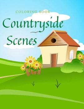 Countryside Scenes Coloring Book: This Book full of Amazing Coloring Pages with Beautiful Countrysides scenes, Cute Farm Animals and Spring Scenes.