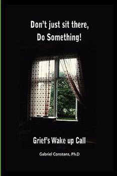 Paperback Don't Just Sit There, Do Something!: Grief's Wake Up Call. Book