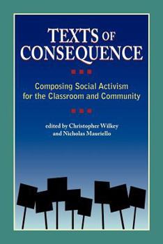 Texts of Consequence: Composing Social Activism for the Classroom and Community