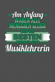 Am Anfang Waren Alle Menschen Gleich Nur Die Besten Wurden Musiklehrerin: Praktischer Wochenplaner f�r ein ganzes Jahr - 15x23cm (ca. DIN A5)