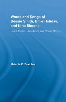 The Words and Songs of Bessie Smith, Billie Holiday, and Nina Simone: Sound Motion, Blues Spirit, and African Memory (Studies in African American History and Culture)