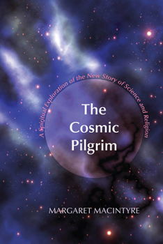 Hardcover The Cosmic Pilgrim: A Spiritual Exploration of the New Story of Science and Religion Book