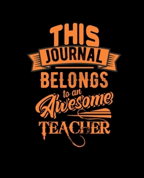 THIS JOURNAL BELONGS TO AN AWESOME TEACHER: College Ruled Lined Notebook | 120 Pages Perfect Funny Gift keepsake Journal, Diary