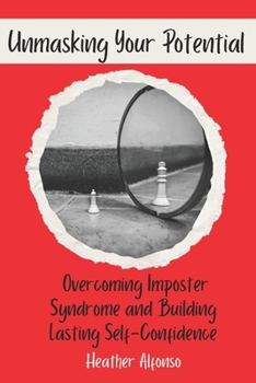 Unmasking Your Potential: Overcoming Impostor Syndrome and Building Lasting Self-Confidence