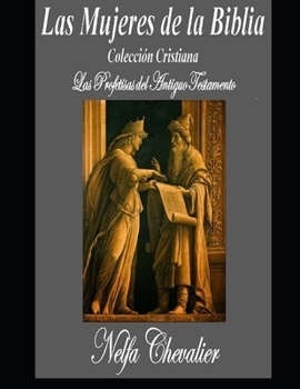 LAS MUJERES DE LA BIBLIA, Colección Cristiana: Profetisas del Antiguo Testamento