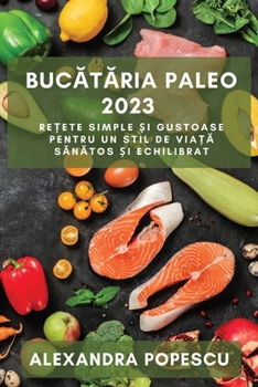 Paperback Buc&#259;t&#259;ria paleo 2023: Re&#539;ete simple &#537;i gustoase pentru un stil de via&#539;&#259; s&#259;n&#259;tos &#537;i echilibrat [Romanian] Book