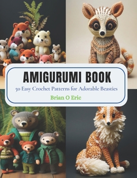 Paperback Amigurumi Book: 50 Easy Crochet Patterns for Adorable Beasties Book
