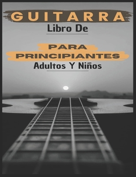 Paperback Libro De Guitarra Para Principiantes Adultos y Niños: 70 páginas que te explican cómo tocar la guitarra como profesionales. [Spanish] Book