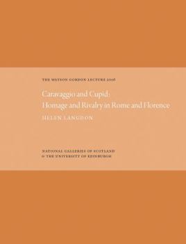Hardcover The Watson Gordon Lecture 2016: Caravaggio and Cupid: Homage and Rivalry in Rome and Florence Book