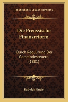 Paperback Die Preussische Finanzreform: Durch Regulirung Der Gemeindesteuern (1881) [German] Book