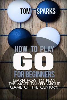 Paperback How To Play Go for Beginners: Learn how to play the most talked about game of the century! Book