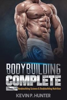 Paperback Bodybuilding Complete: 2 Books in 1: Bodybuilding Science & Bodybuilding Nutrition Book