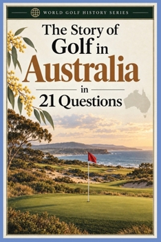 The Story of Golf in Australia (World Golf History Series)
