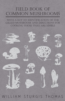 Paperback Field Book of Common Mushrooms - With a Key to Identification of the Gilled Mushroom and Directions for Cooking Those That Are Edible Book