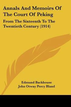 Paperback Annals And Memoirs Of The Court Of Peking: From The Sixteenth To The Twentieth Century (1914) Book