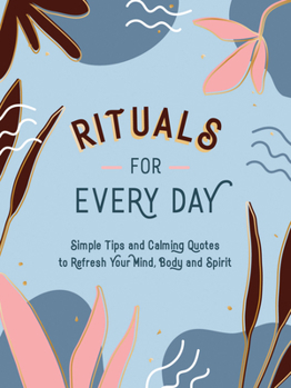 Hardcover Rituals for Every Day: Simple Tips and Calming Quotes to Refresh Your Mind, Body and Spirit Book