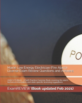 Maine Low Energy Electrician (Fire Alarm) License Exam Review Questions and Answers 2016/17 Edition: A Self-Practice Exercise Book covering fire alarm technical information and state specific licensin