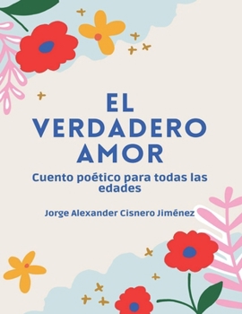 El Verdadero Amor: Cuento po?tico para todas las edades edici?n ilustrada
