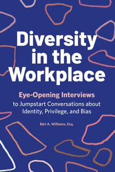 Paperback Diversity in the Workplace: Eye-Opening Interviews to Jumpstart Conversations about Identity, Privilege, and Bias Book