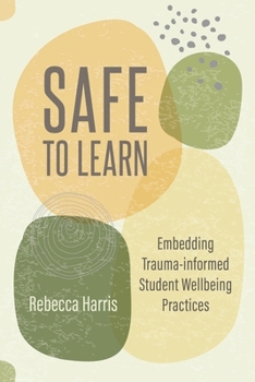 Paperback Safe to Learn: Embedding Trauma-informed Student Wellbeing Practices Book