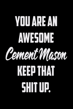 You Are An Awesome Cement Mason Keep That Shit Up: Funny Gratitude Journal 100 Pages Handy 6"x9" Hilarious Quotes Covers Undated Notebook