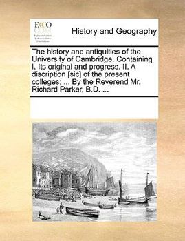 Paperback The history and antiquities of the University of Cambridge. Containing I. Its original and progress. II. A discription [sic] of the present colleges; Book