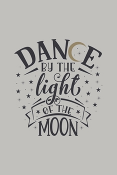 Dance by the Light of the Moon: Blank Lined Notebook. Funny gag gift for dancers or dance teachers, great appreciation and original present for women or men.