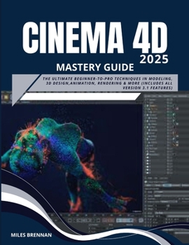 Paperback Cinema 4D 2025 Mastery Guide: The Ultimate Beginner-to-Pro Techniques in Modeling, 3D Design, Animation, Rendering & more (Includes All Version 3.1 Fe Book