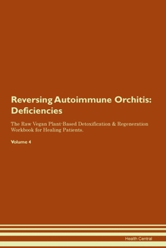 Paperback Reversing Autoimmune Orchitis: Deficiencies The Raw Vegan Plant-Based Detoxification & Regeneration Workbook for Healing Patients. Volume 4 Book