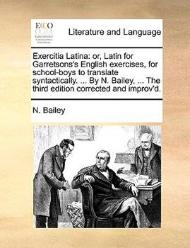 Paperback Exercitia Latina: Or, Latin for Garretsons's English Exercises, for School-Boys to Translate Syntactically. ... by N. Bailey, ... the Th [Latin] Book